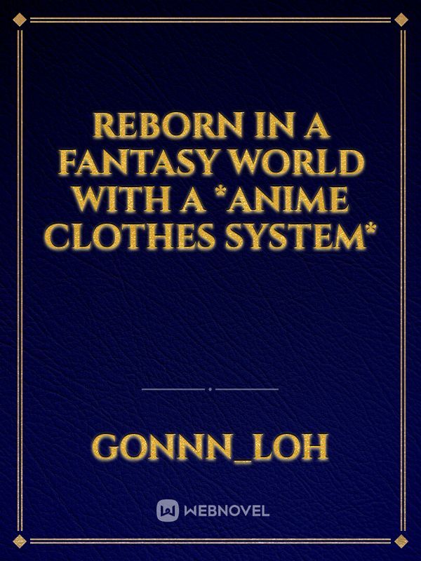 Reborn in a fantasy world with a *ANIME CLOTHES SYSTEM*
