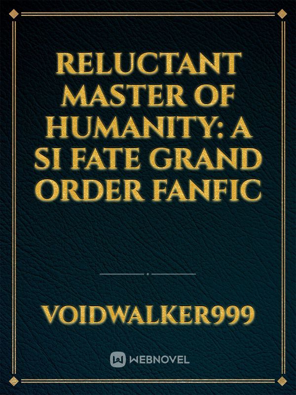 Reluctant Master Of Humanity: A SI Fate Grand Order Fanfic