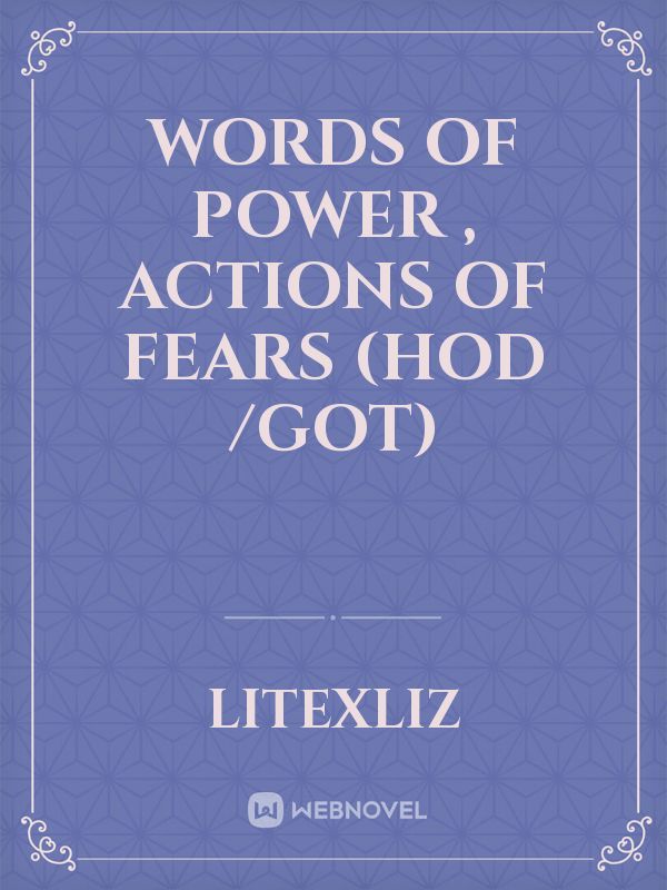 Words of power , actions of fears (HOD /GOT)