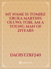 My name is Tomike Ebuka Martins oluwa tobi, am a young man of 21years Book