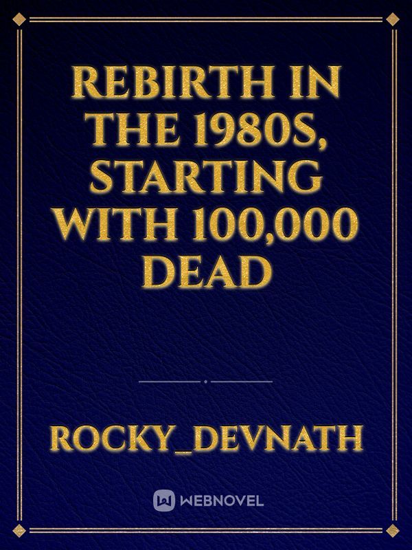 Rebirth in the 1980s, starting with 100,000 dead