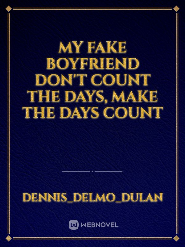 My Fake Boyfriend
Don't count the days, Make the days count Book