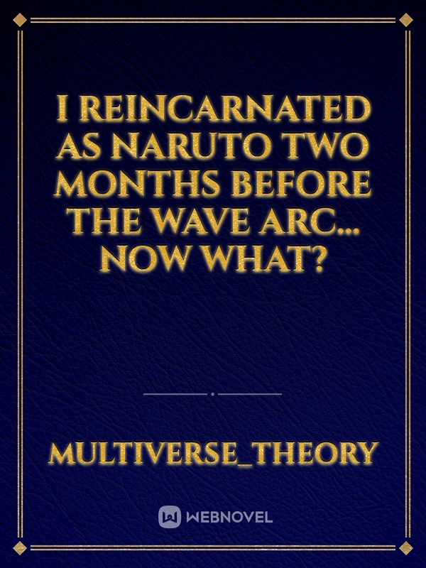 I reincarnated as Naruto two months before the wave arc... now what?