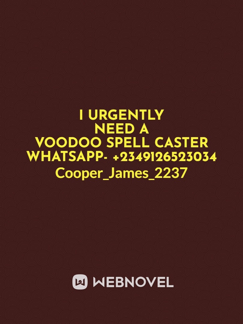 I URGENTLY NEED A VOODOO SPELL CASTER WHATSAPP- +2349126523034