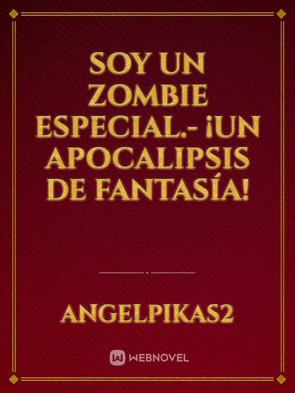 Soy un zombie especial.- ¡Un apocalipsis de fantasía!