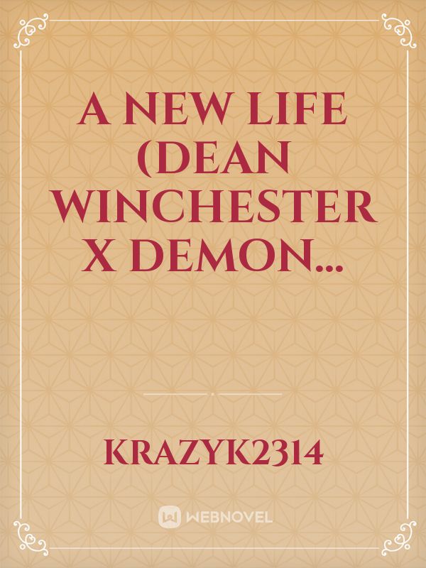 A New Life (Dean Winchester X Demon...