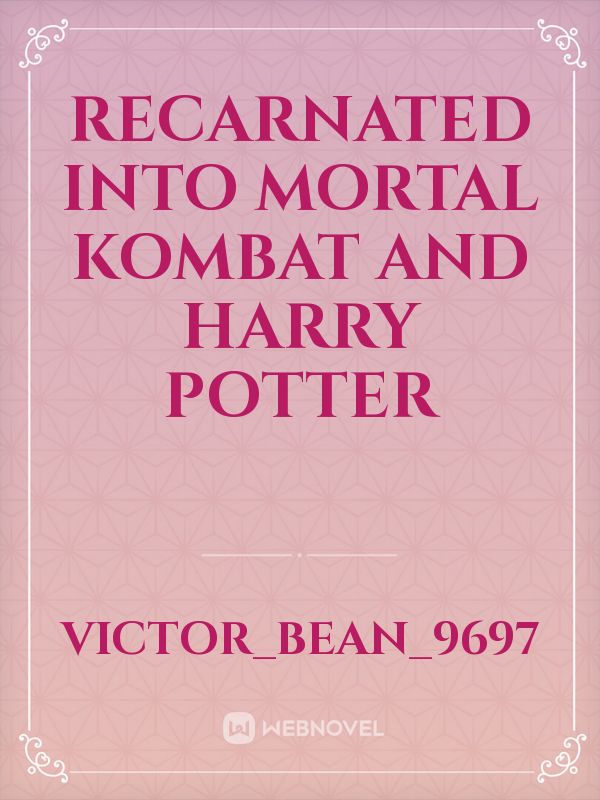 recarnated into Mortal Kombat and Harry Potter Book