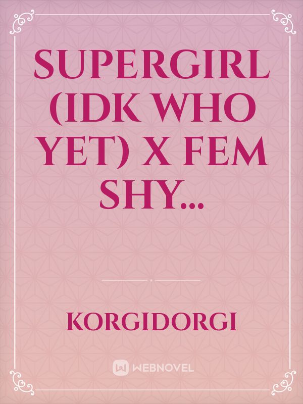 Supergirl (idk who yet) x fem shy... Book