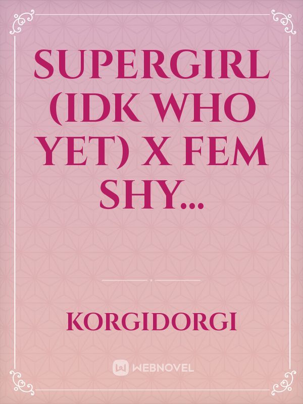 Supergirl (idk who yet) x fem shy...