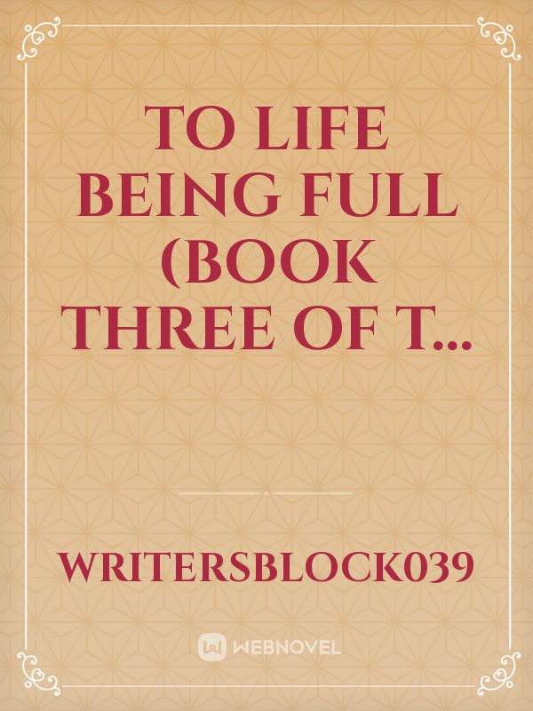 To Life Being Full (Book Three of T...