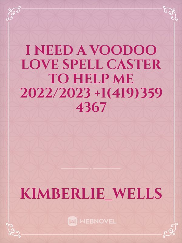 I NEED A VOODOO LOVE SPELL CASTER TO HELP ME 2022/2023 +1(419)359 4367