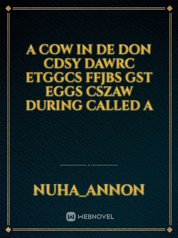 A cow in de don cdsy dawrc etggcs ffjbs gst eggs cszaw during called a