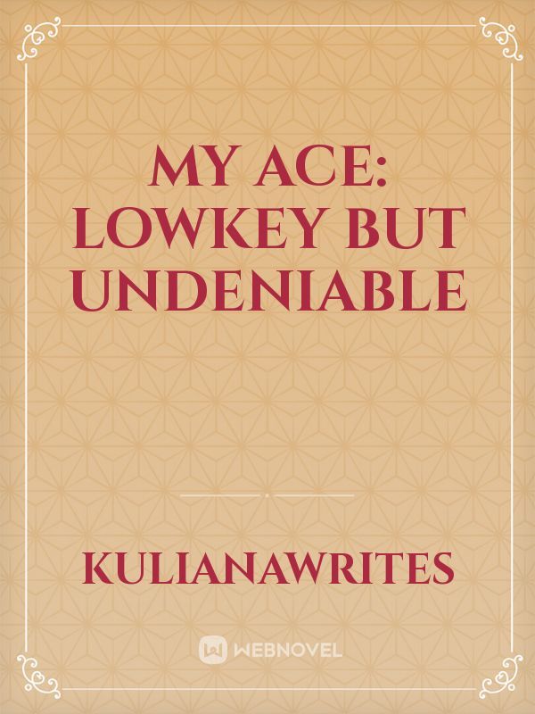 My Ace: Lowkey but Undeniable