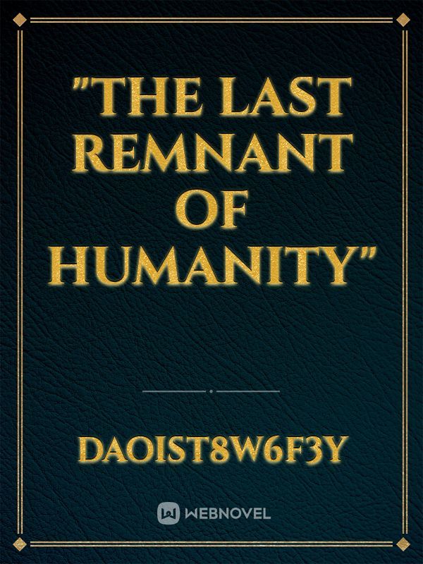 "The Last Remnant of Humanity"