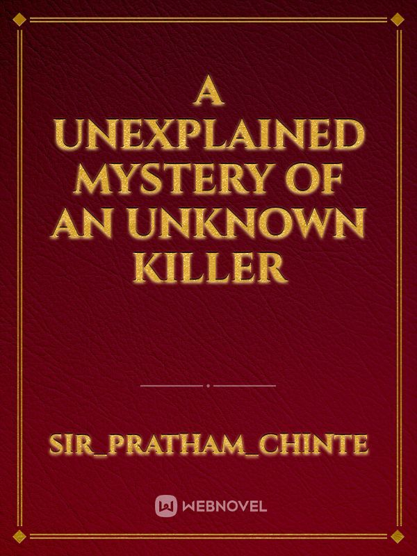 A unexplained mystery of an unknown killer