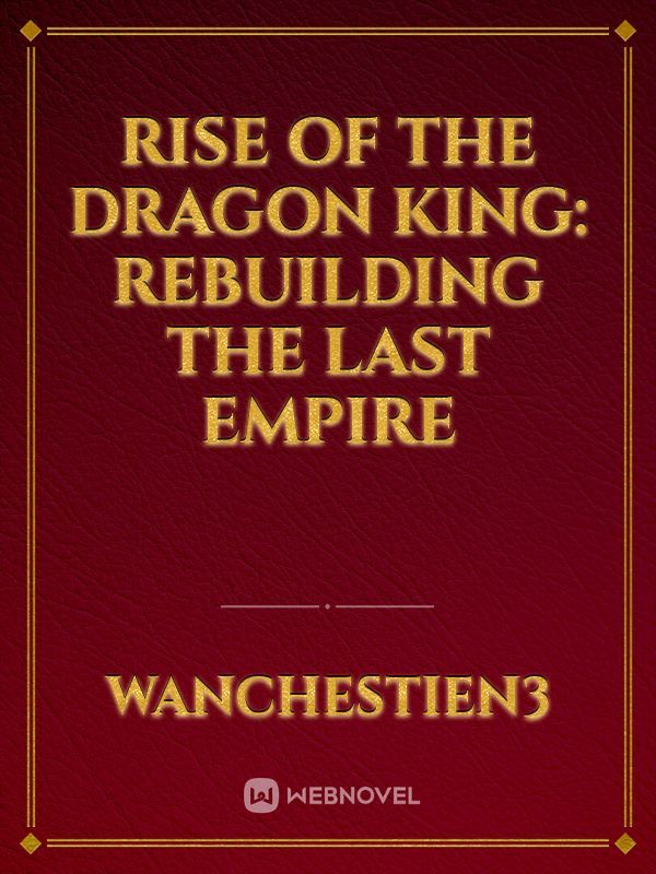 Rise of the Dragon King: Rebuilding the Last Empire