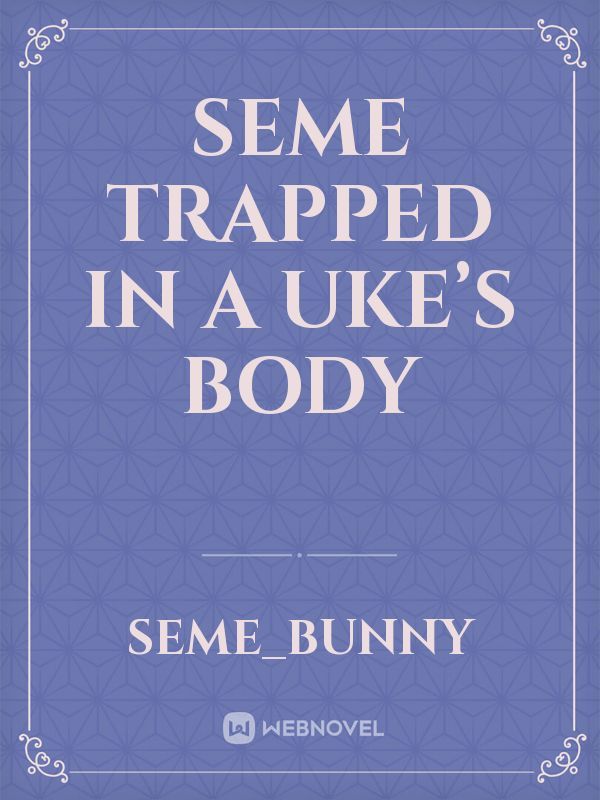 Seme Trapped in a Uke’s Body
