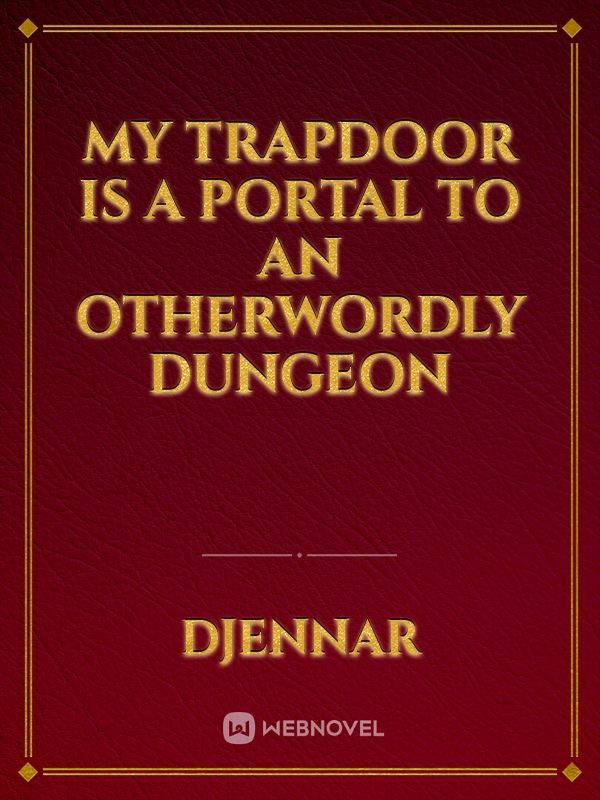 My Trapdoor Is A Portal to An Otherwordly Dungeon