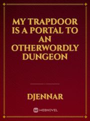 My Trapdoor Is A Portal to An Otherwordly Dungeon Book