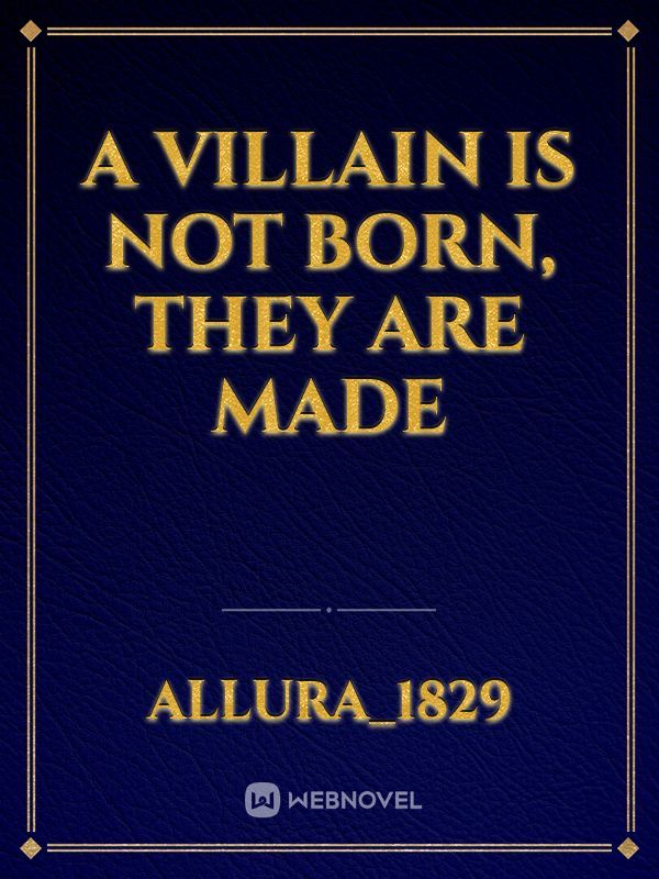 A Villain is Not Born, They are Made