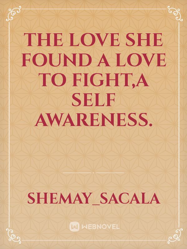 THE LOVE SHE FOUND

A LOVE TO FIGHT,A SELF AWARENESS. Book