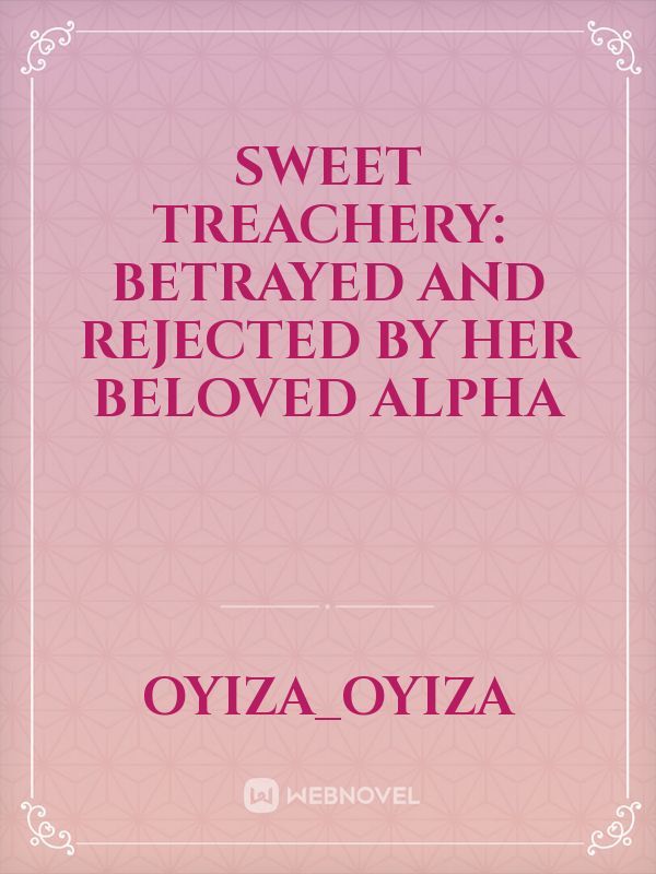 Sweet Treachery: Betrayed And Rejected By Her Beloved Alpha