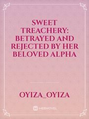 Sweet Treachery: Betrayed And Rejected By Her Beloved Alpha Book