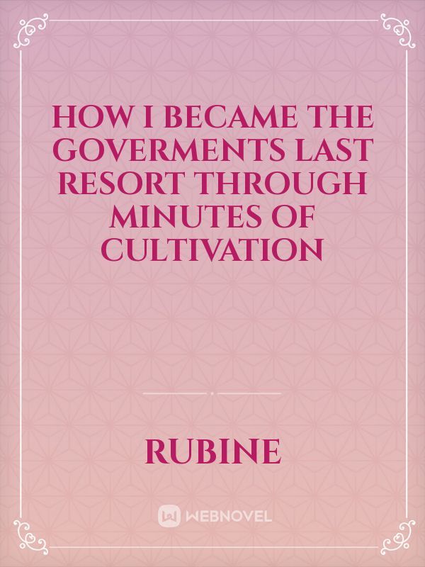 How I became the goverments last resort through minutes of cultivation