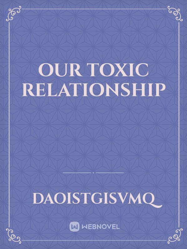 Our toxic relationship
