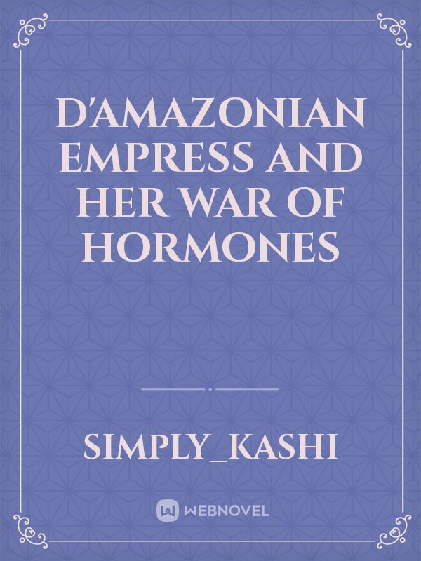 D'Amazonian Empress and Her War Of Hormones