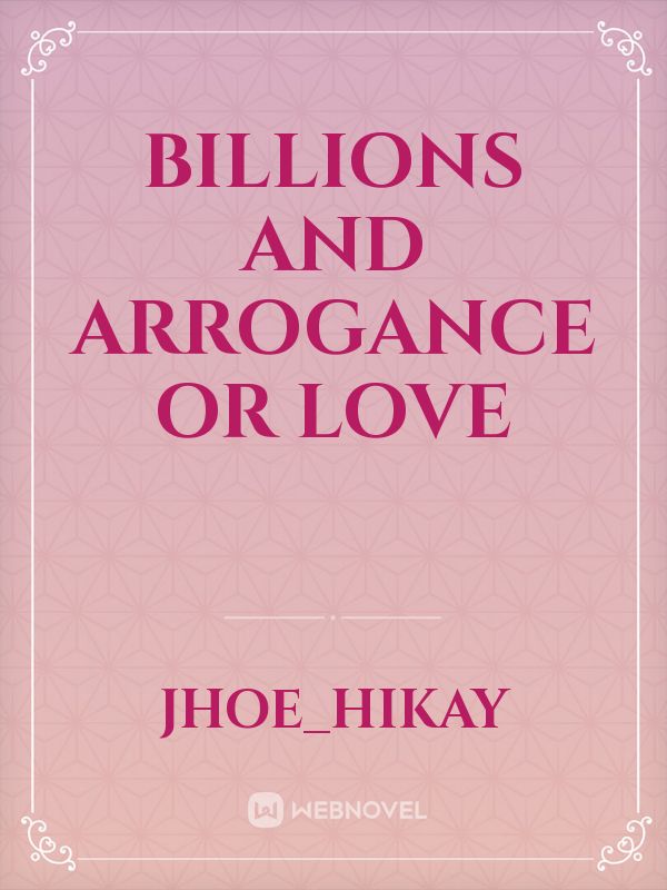 BILLIONS AND ARROGANCE OR LOVE Book