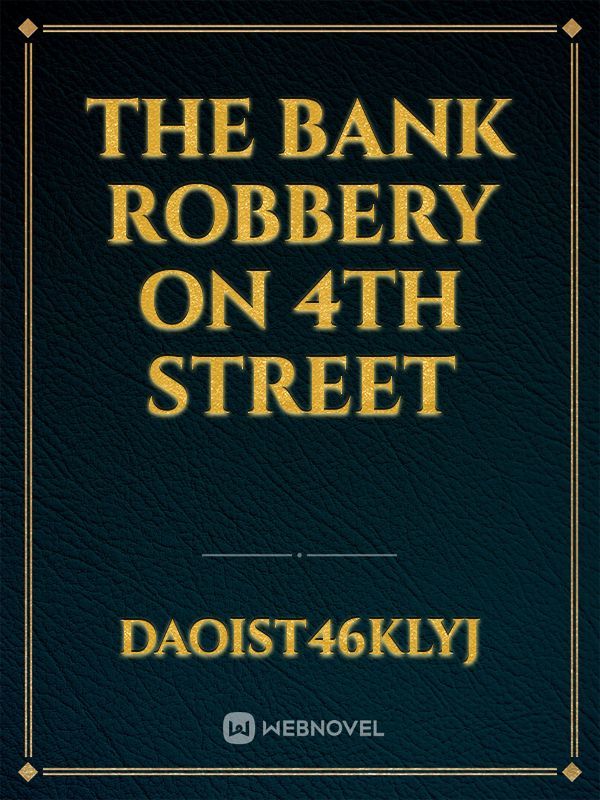 The Bank robbery on 4th street