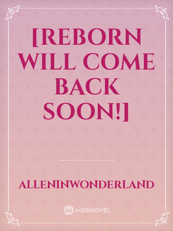 [Reborn will come back soon!]