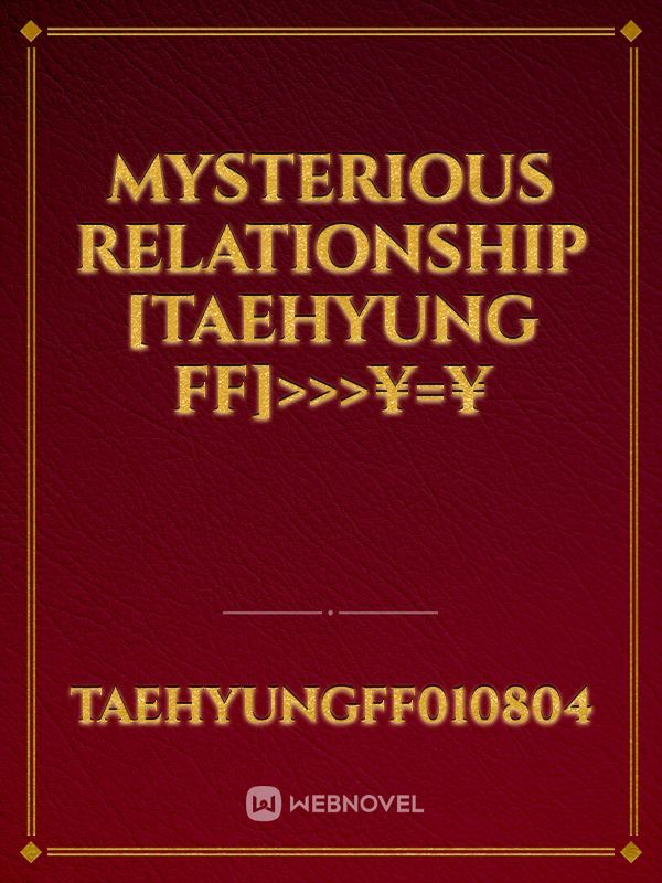 MYSTERIOUS RELATIONSHIP [taehyung ff]>>>¥=¥