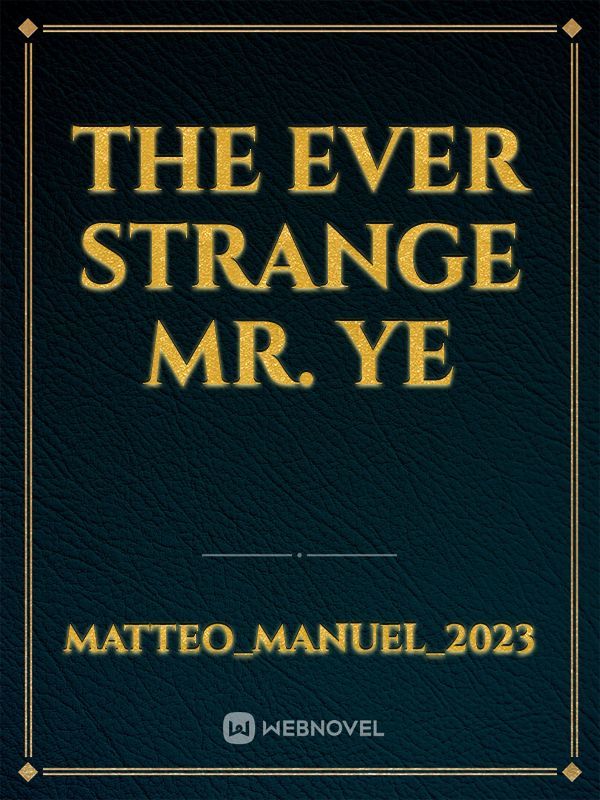 The Ever Strange Mr. Ye