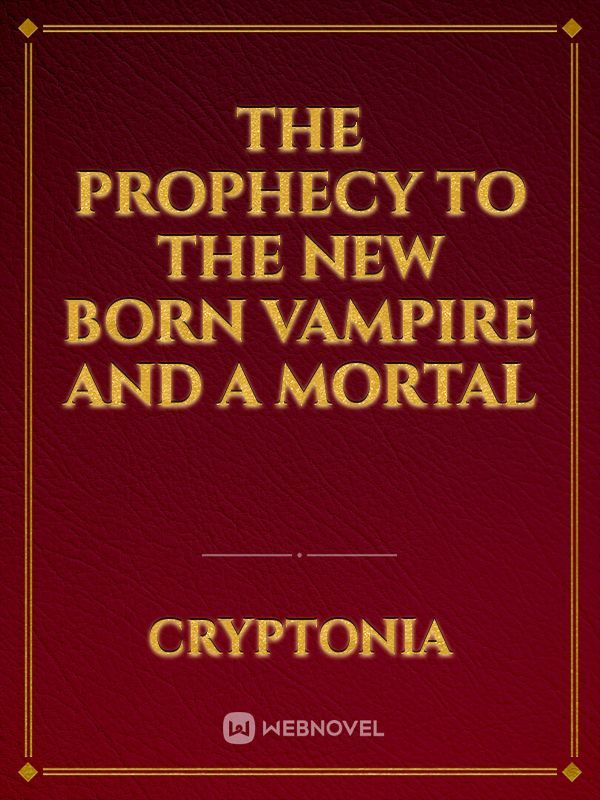 The prophecy to the new born vampire and a mortal