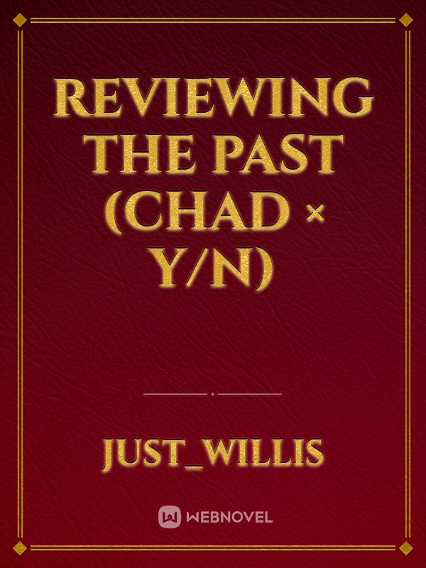 Reviewing the Past (Chad × Y/N) Book