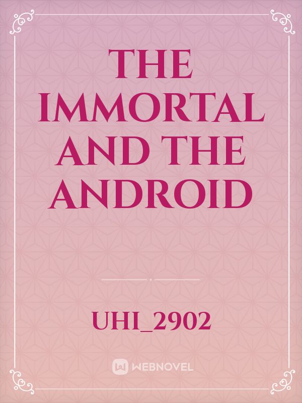 The immortal and the android