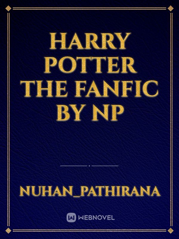 harry potter the fanfic
by np