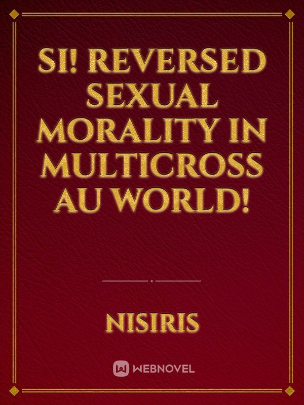 SI! Reversed Sexual Morality In Multicross AU World!