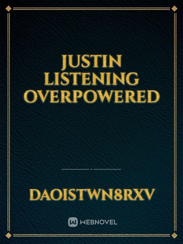 Justin Listening Overpowered
