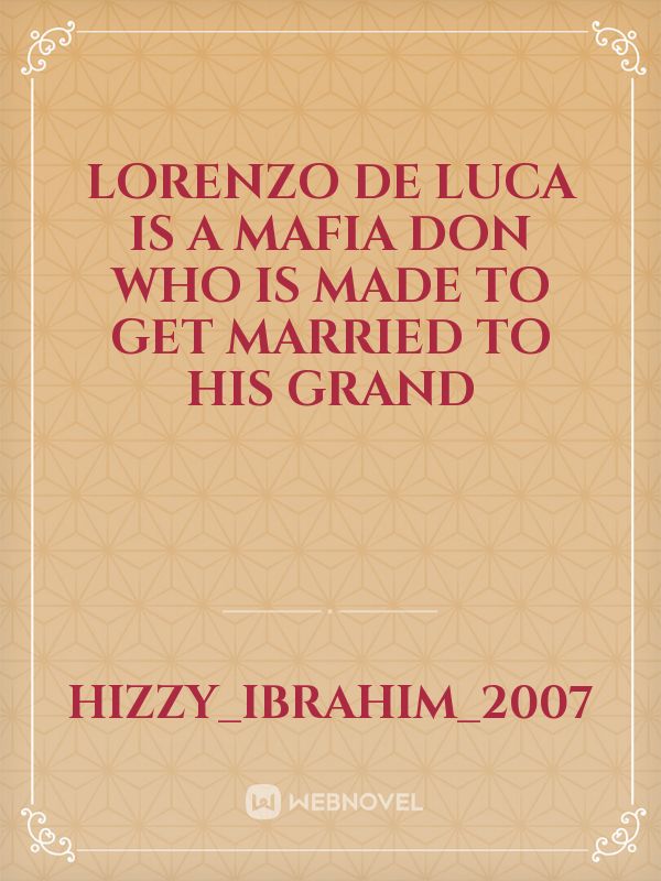 Lorenzo de Luca is a mafia Don who is made to get married to his grand