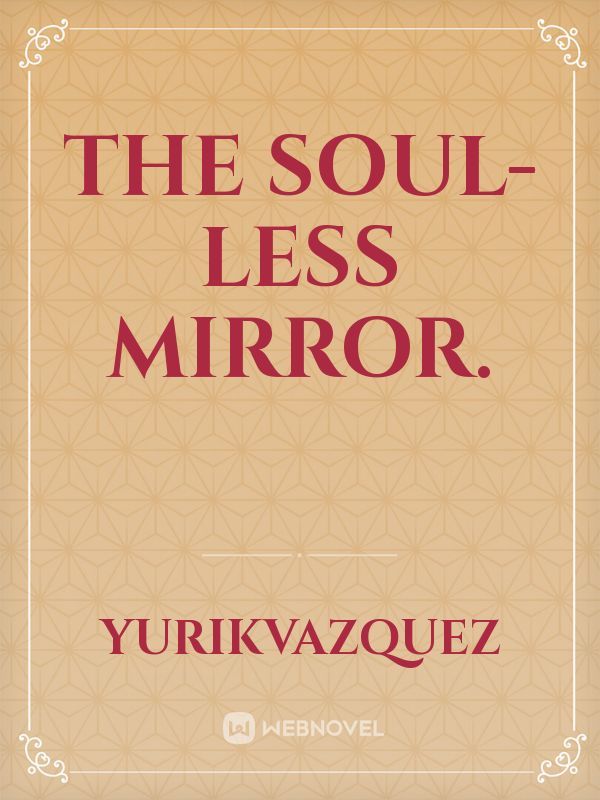 The soul-less mirror.