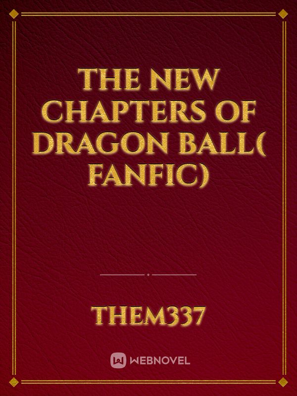 The new chapters of Dragon ball( FanFic)