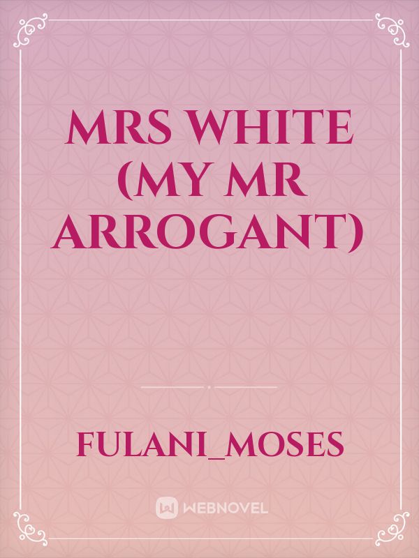 MRS WHITE
(MY Mr ARROGANT) Book
