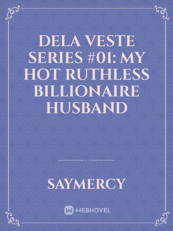 DELA VESTE SERIES #01: MY HOT RUTHLESS BILLIONAIRE HUSBAND