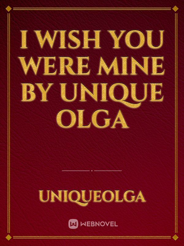 I Wish You Were Mine by Unique Olga