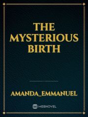 THE MYSTERIOUS BIRTH Book