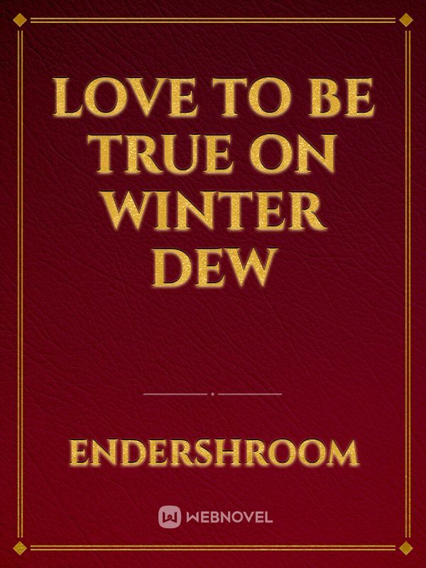 Love To Be True On Winter Dew