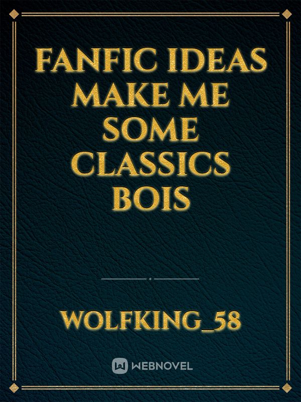 fanfic ideas make me some classics bois Book